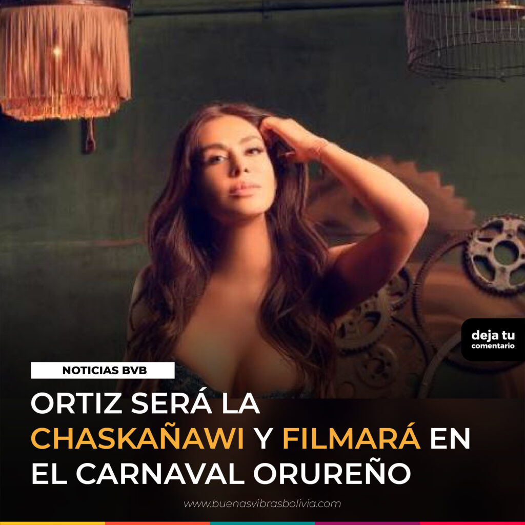 ORTIZ_SERÁ_LA_CHASKAÑAWI_Y_FILMARÁ_EN_EL_CARNAVAL_ORUREÑO